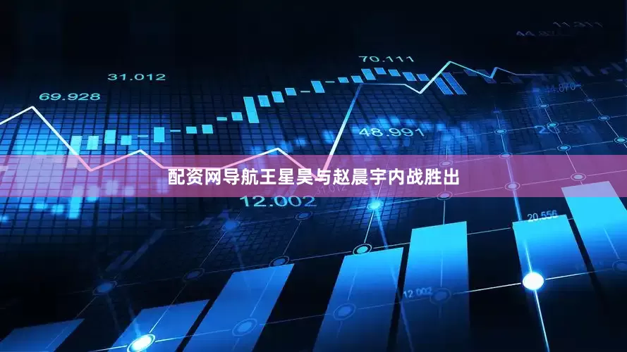 配资网导航王星昊与赵晨宇内战胜出