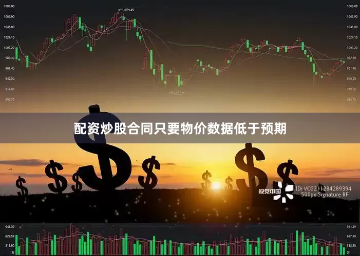配资炒股合同只要物价数据低于预期