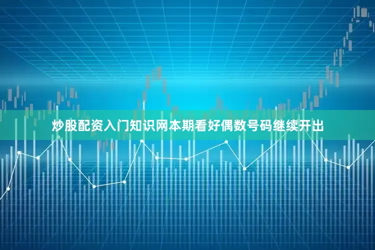 炒股配资入门知识网本期看好偶数号码继续开出