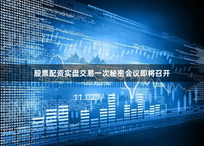 股票配资实盘交易一次秘密会议即将召开