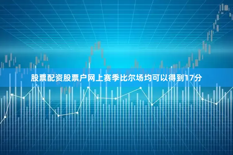 股票配资股票户网上赛季比尔场均可以得到17分