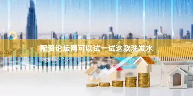 配资论坛网可以试一试这款洗发水