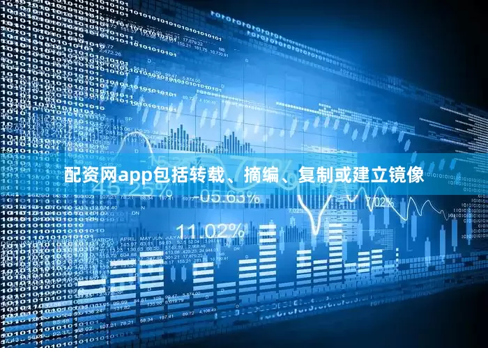 配资网app包括转载、摘编、复制或建立镜像