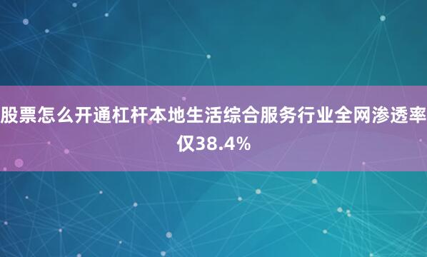 股票怎么开通杠杆本地生活综合服务行业全网渗透率仅38.4%