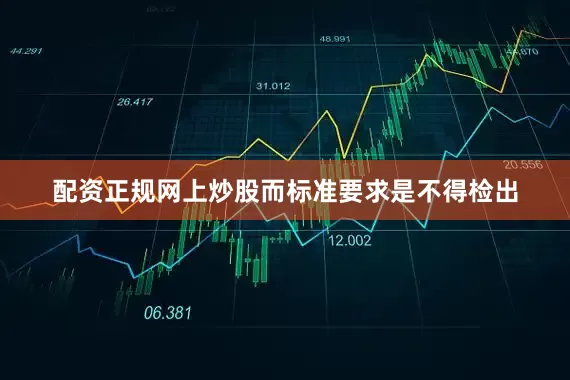 配资正规网上炒股而标准要求是不得检出