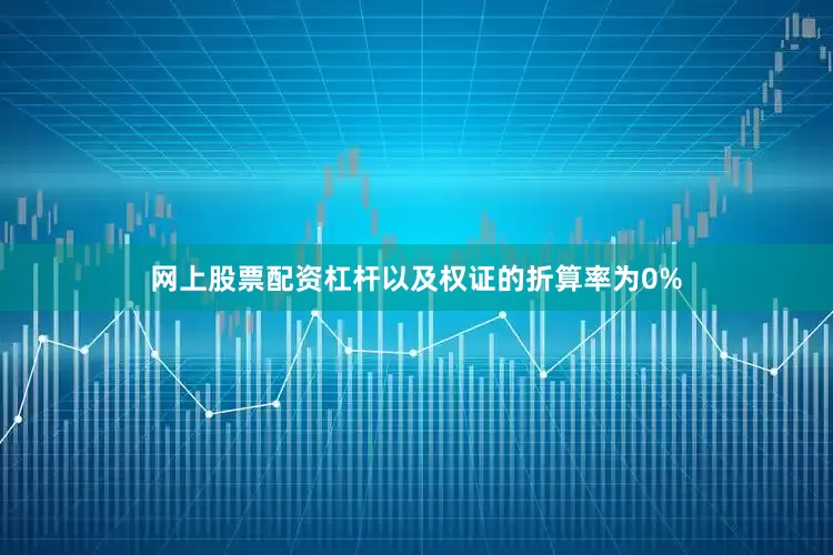 网上股票配资杠杆以及权证的折算率为0%