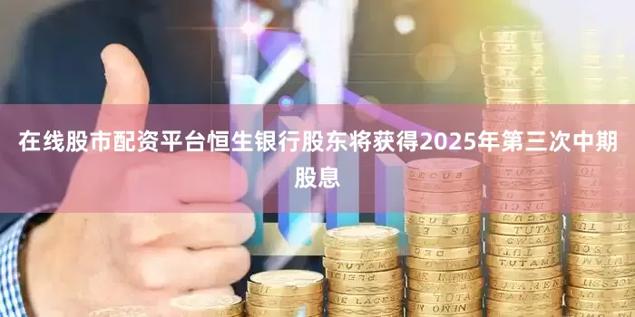 在线股市配资平台恒生银行股东将获得2025年第三次中期股息